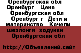 Оренбургская обл. -- Оренбург › Цена ­ 600 - Оренбургская обл., Оренбург г. Дети и материнство » Качели, шезлонги, ходунки   . Оренбургская обл.